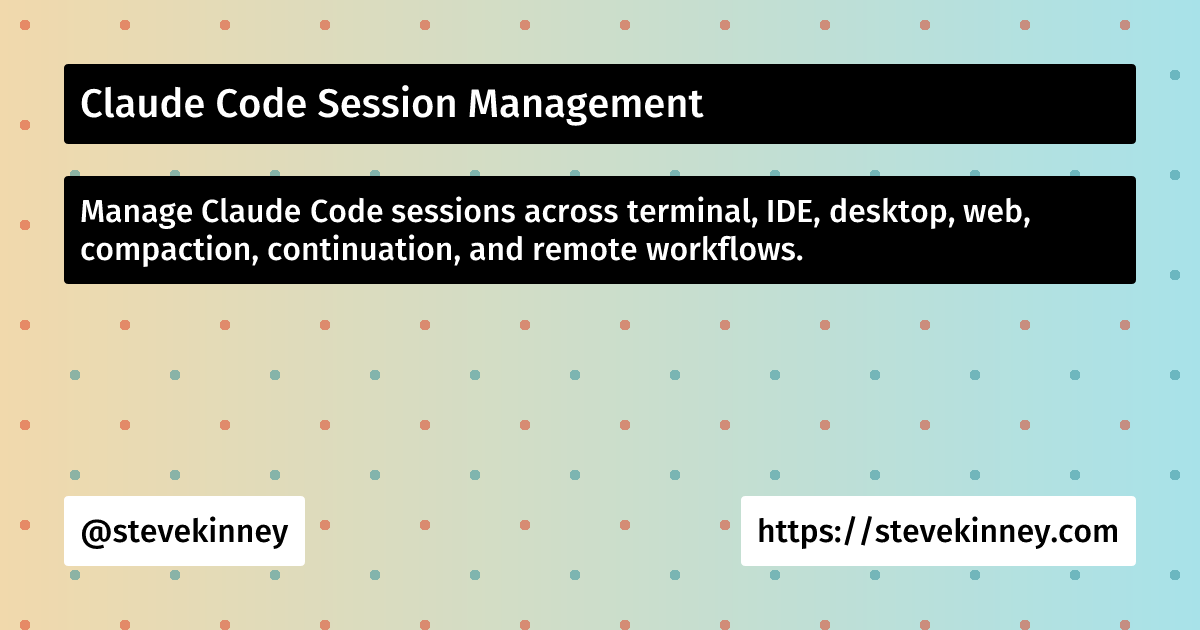 Claude Code Session Claude Code Session Management | Developing with AI Tools | Steve Kinney
