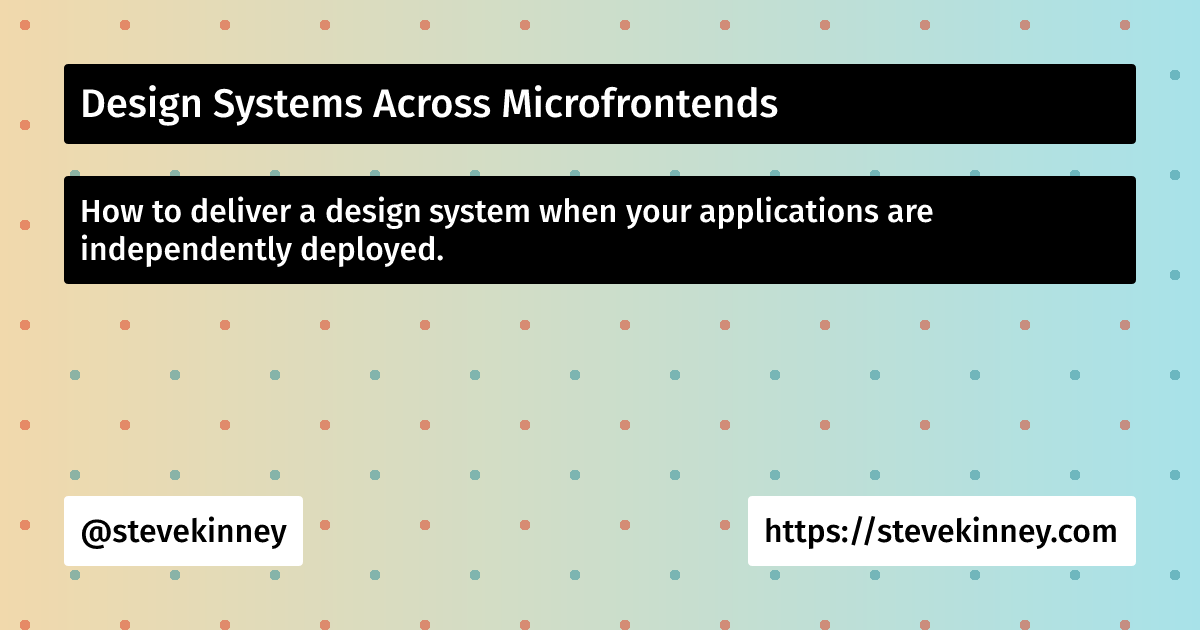 Micrograde Design Systems Across Microfrontends | Enterprise UI | Steve Kinney
