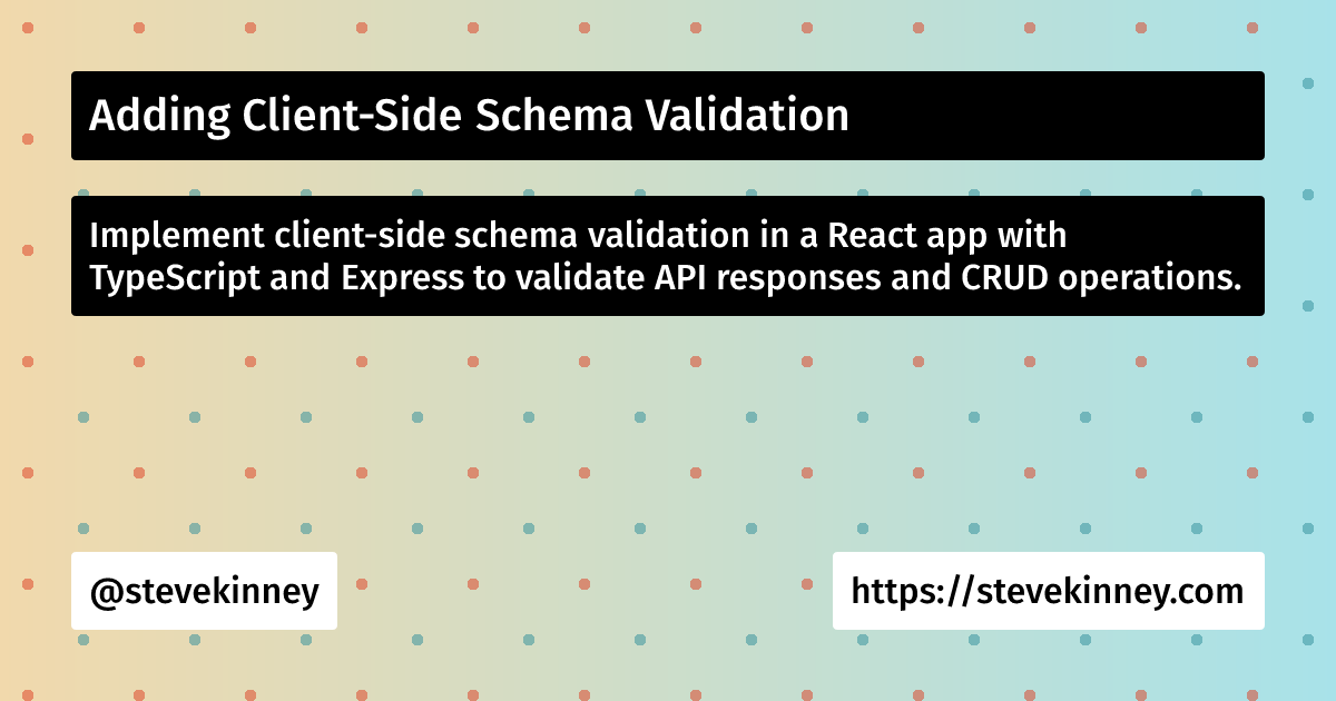 Adding Client-Side Schema Validation | Full Stack TypeScript | Steve Kinney