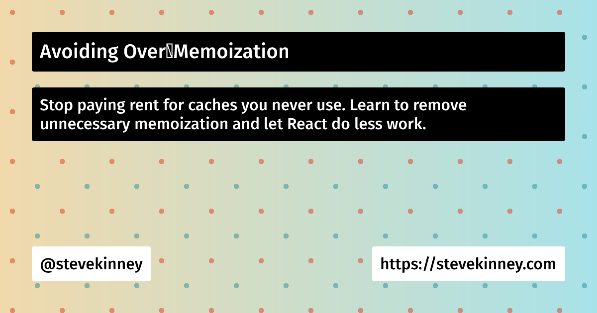 Avoiding Over‑Memoization | React Performance | Steve Kinney