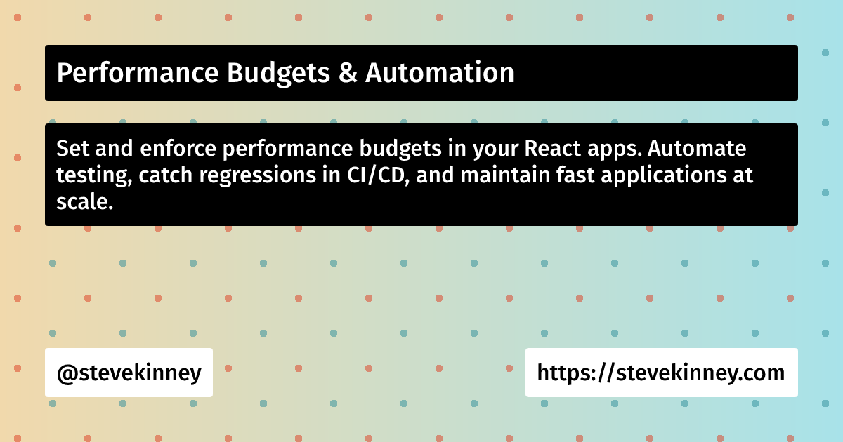 Performance Budgets & Automation | React Performance | Steve Kinney