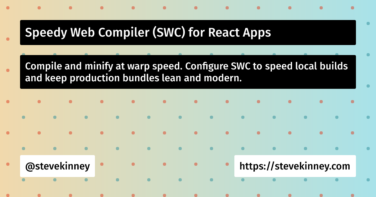 Speedy Web Compiler (SWC) for React Apps | React Performance | Steve Kinney