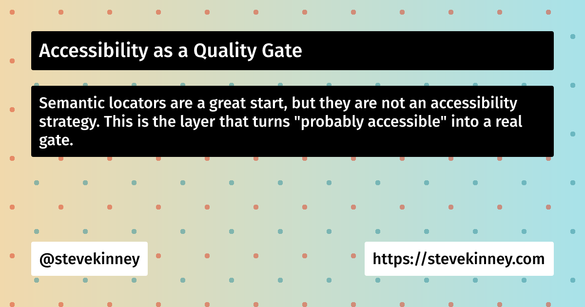 Accessibility as a Quality Gate | Self-Testing AI Agents | Steve Kinney