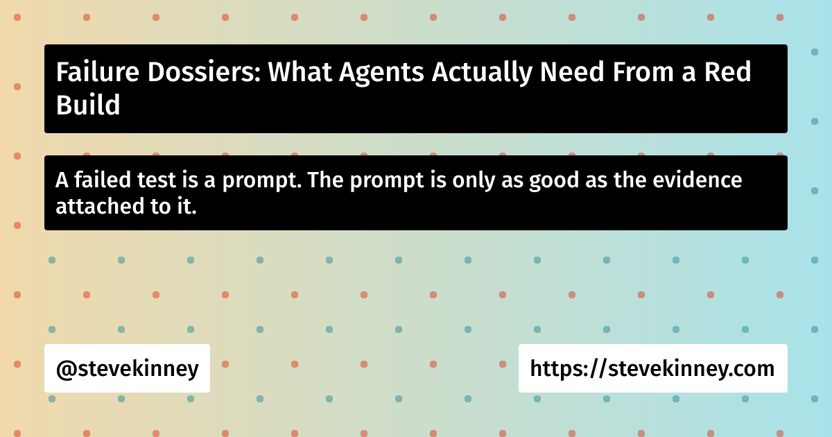 Failure Dossiers: What Agents Actually Need From a Red Build | Self ...