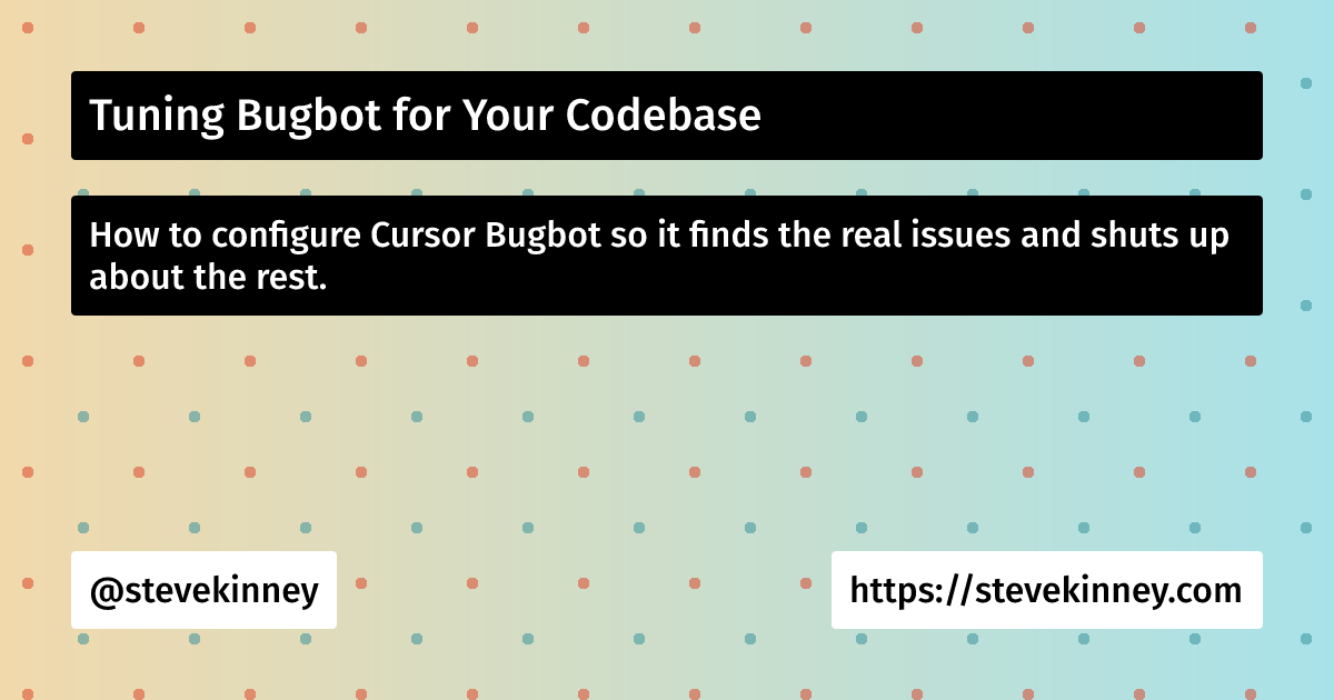 Tuning Bugbot for Your Codebase | Self-Testing AI Agents | Steve Kinney