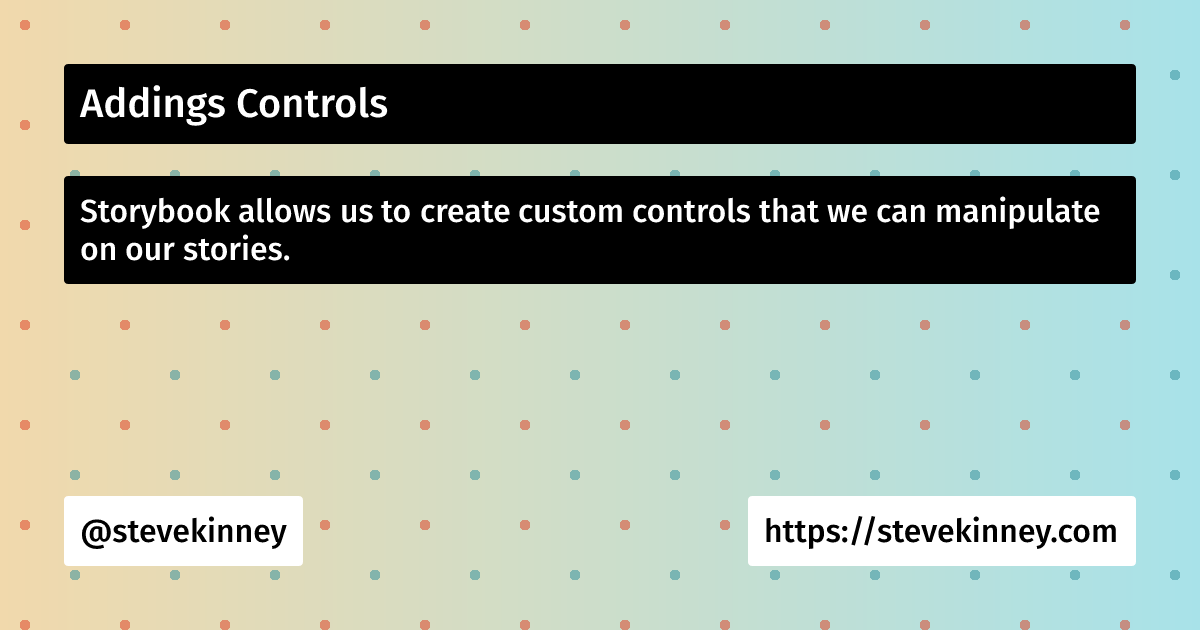 Addings Controls | Building Design Systems in Storybook | Steve Kinney