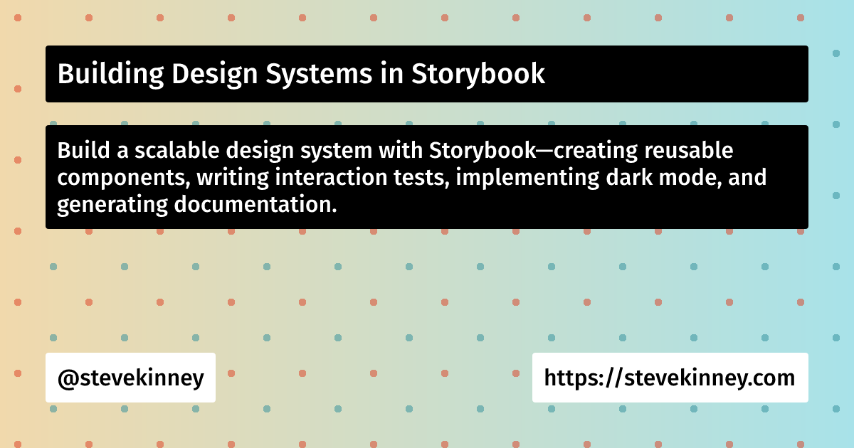 Building Design Systems in Storybook | Steve Kinney