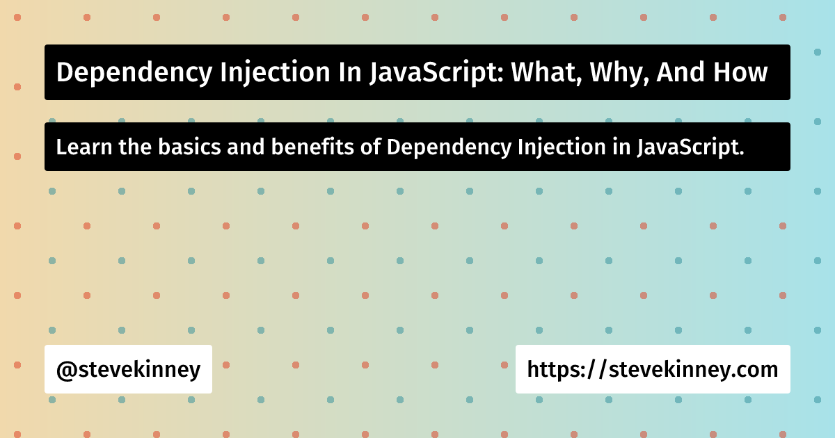 Dependency Injection In JavaScript: What, Why, And How | Introduction ...