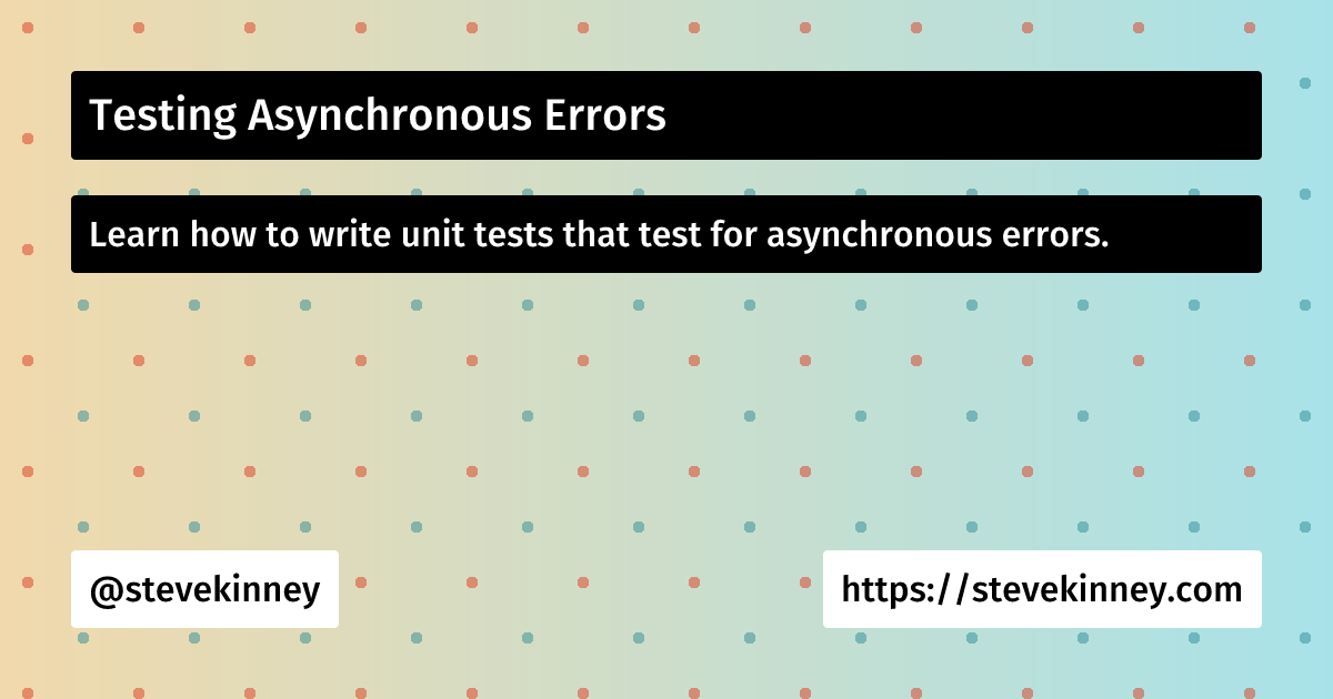 Testing Asynchronous Errors | Introduction to Testing | Steve Kinney