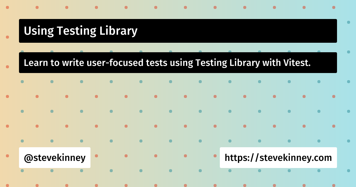 Using Testing Library | Introduction to Testing | Steve Kinney