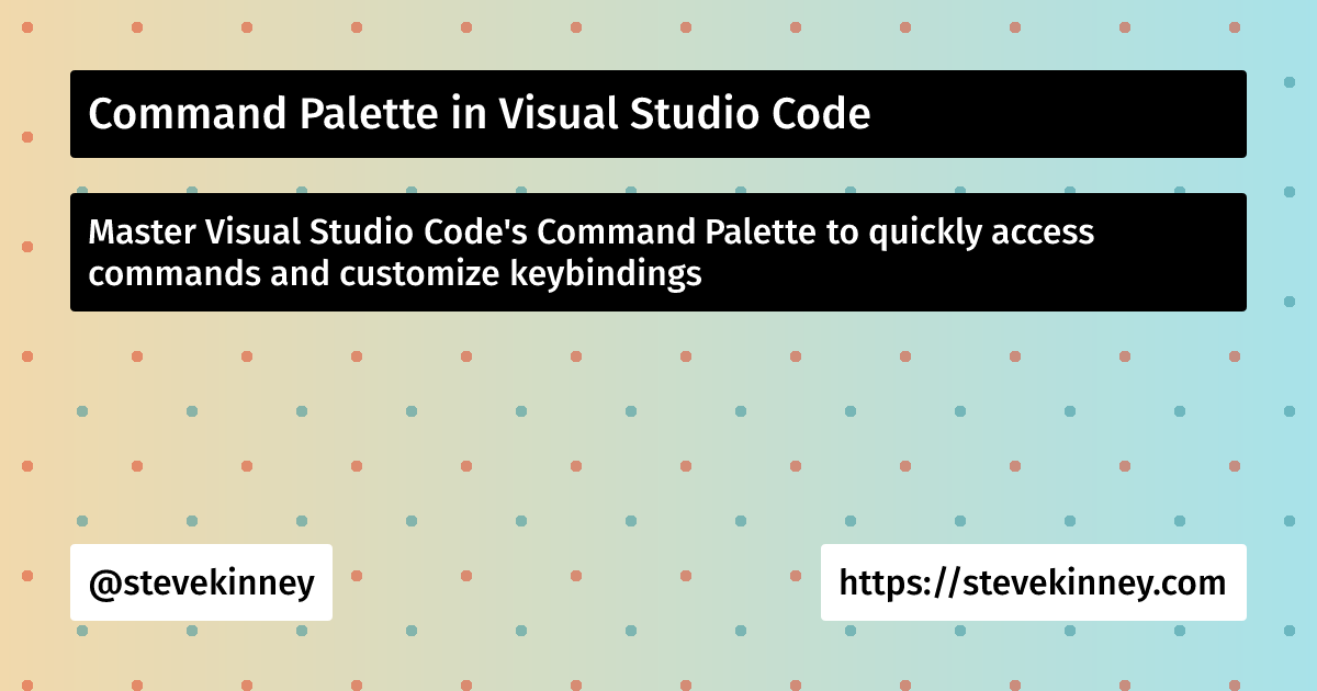 Command Palette in Visual Studio Code | Visual Studio Code | Steve Kinney