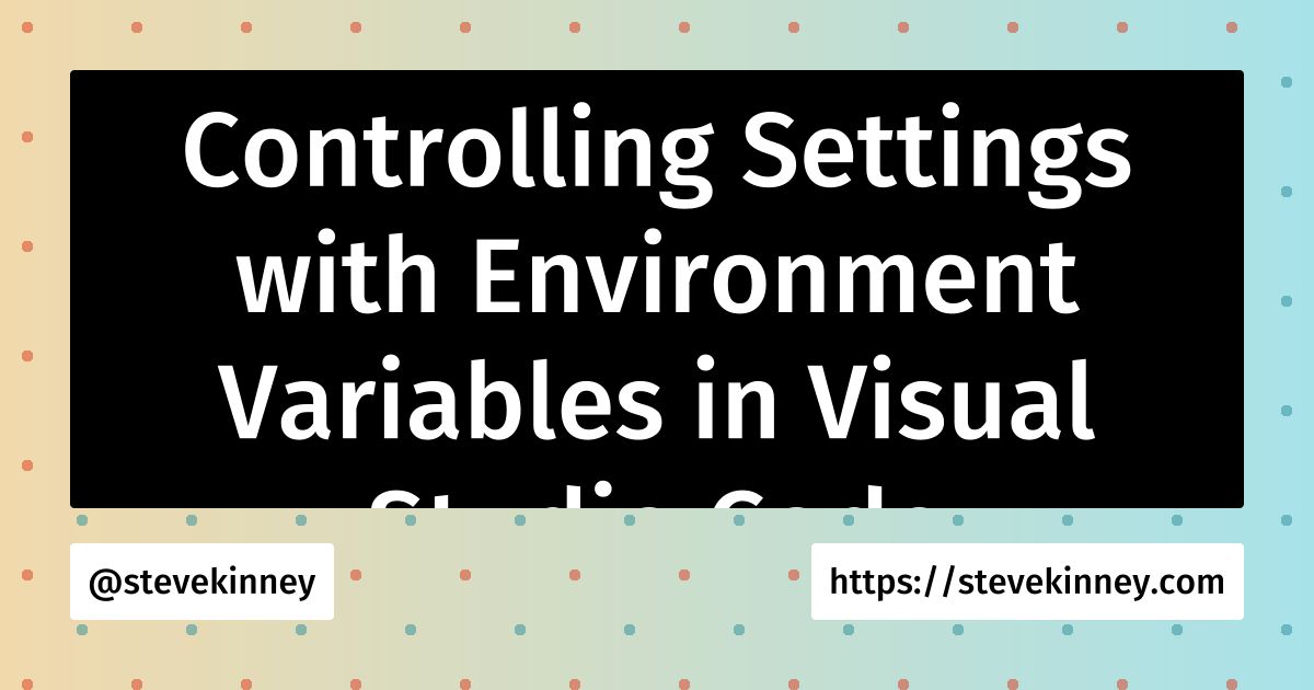 Controlling Settings with Environment Variables in Visual Studio Code ...