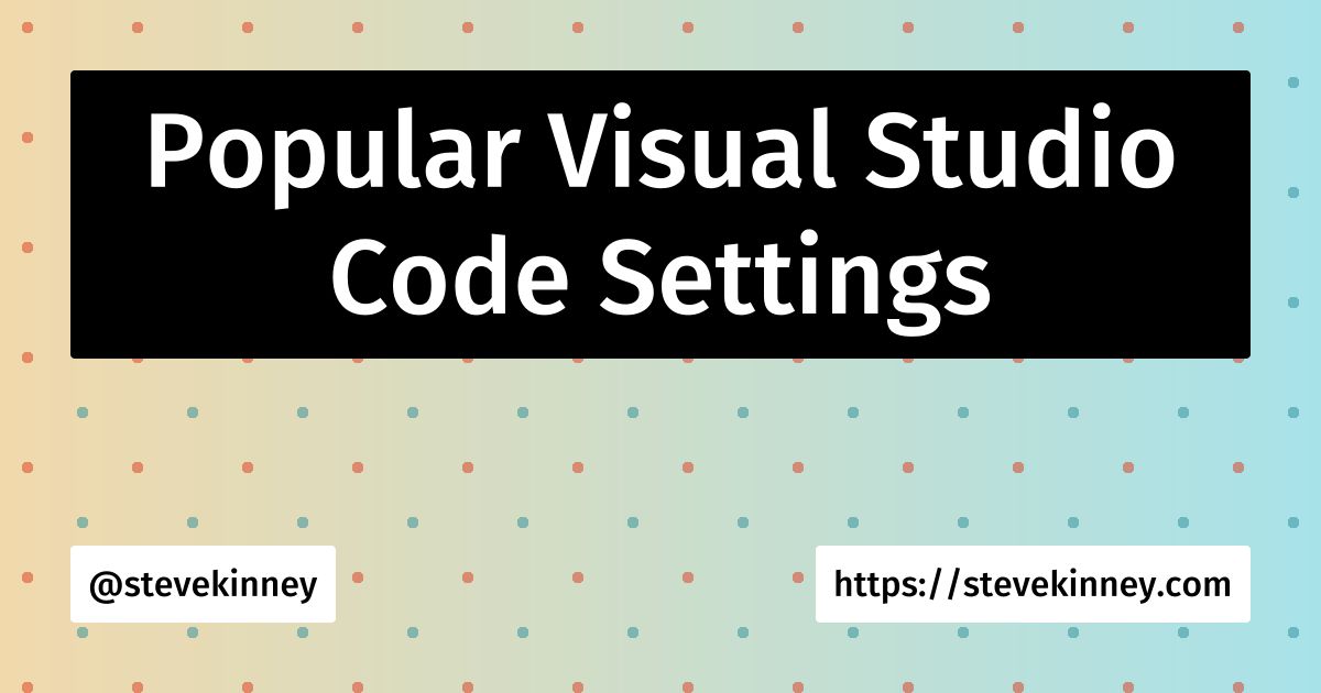 Popular Visual Studio Code Settings | Visual Studio Code | Steve Kinney