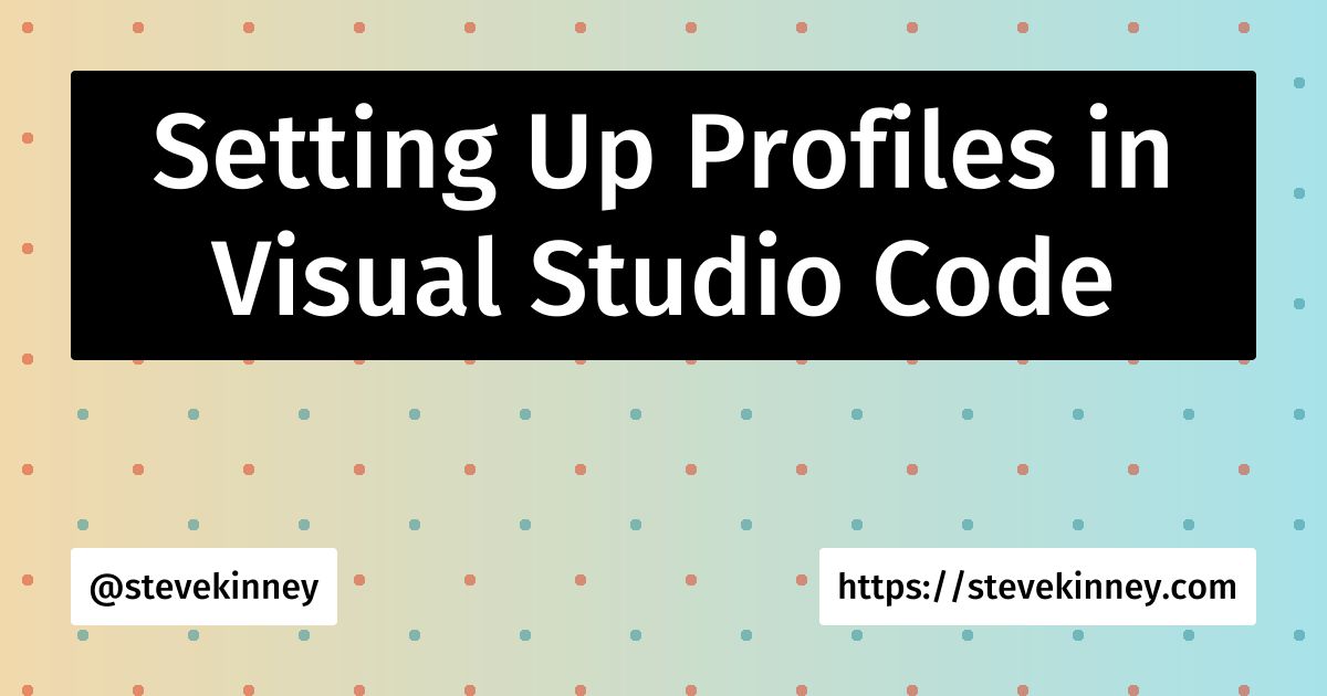 Setting Up Profiles in Visual Studio Code | Visual Studio Code | Steve ...