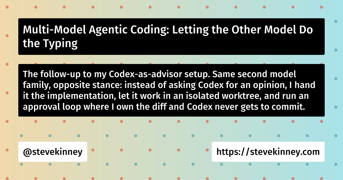 Multi-Model Agentic Coding: Letting the Other Model Do the Typing